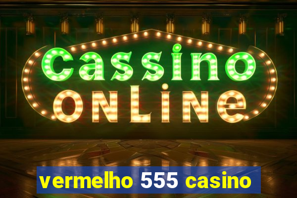 vermelho 555 casino